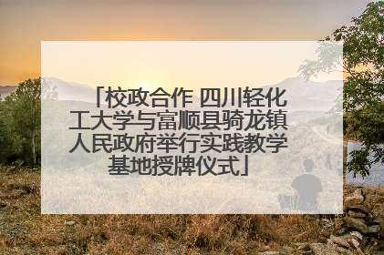 校政合作 四川轻化工大学与富顺县骑龙镇人民政府举行实践教学基地授牌仪式