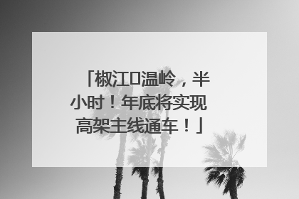 椒江⇌温岭，半小时！年底将实现高架主线通车！