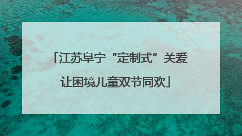 江苏阜宁“定制式”关爱 让困境儿童双节同欢