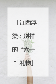 江西浮梁：别样的“六一”礼物