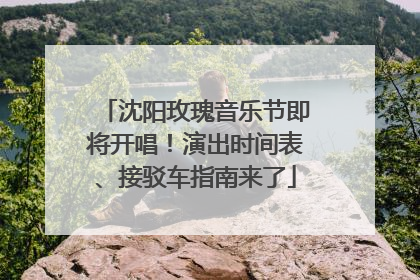 沈阳玫瑰音乐节即将开唱！演出时间表、接驳车指南来了