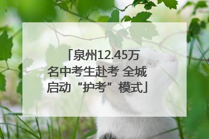 泉州12.45万名中考生赴考 全城启动“护考”模式