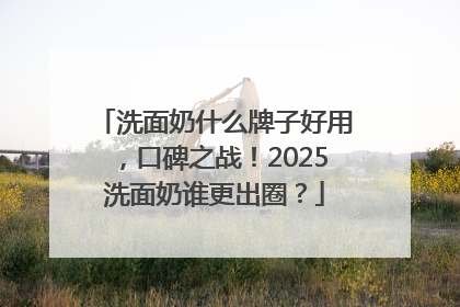洗面奶什么牌子好用，口碑之战！2025洗面奶谁更出圈？