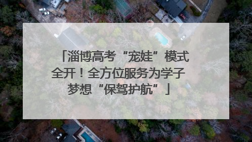 淄博高考“宠娃”模式全开！全方位服务为学子梦想“保驾护航”