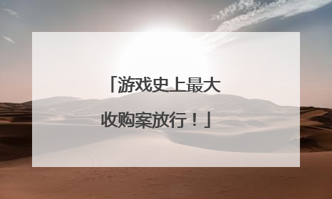 游戏史上最大收购案放行！