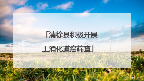 清徐县积极开展上消化道癌筛查