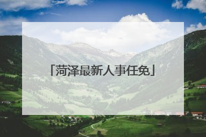 菏泽最新人事任免