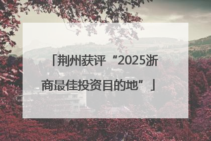 荆州获评“2025浙商最佳投资目的地”