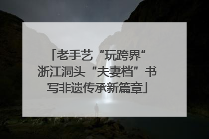 老手艺“玩跨界” 浙江洞头“夫妻档”书写非遗传承新篇章