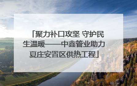聚力补口攻坚 守护民生温暖——中鑫管业助力夏庄安置区供热工程