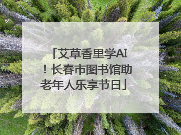 艾草香里学AI！长春市图书馆助老年人乐享节日
