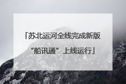 苏北运河全线完成新版“船讯通”上线运行