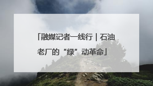 融媒记者一线行｜石油老厂的“绿”动革命