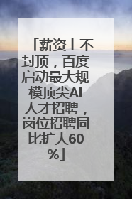薪资上不封顶，百度启动最大规模顶尖AI人才招聘，岗位招聘同比扩大60%
