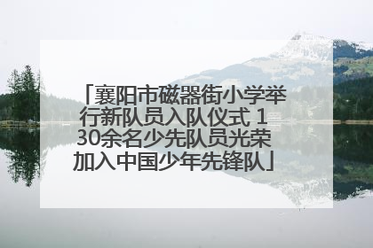 襄阳市磁器街小学举行新队员入队仪式 130余名少先队员光荣加入中国少年先锋队