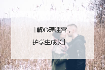 解心理迷宫，护学生成长