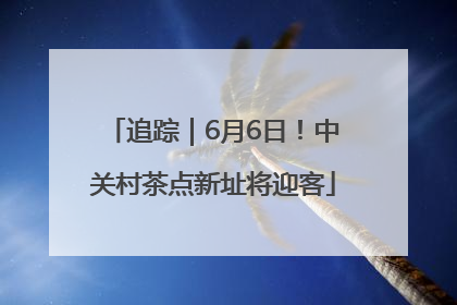 追踪｜6月6日！中关村茶点新址将迎客