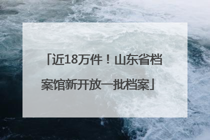 近18万件！山东省档案馆新开放一批档案