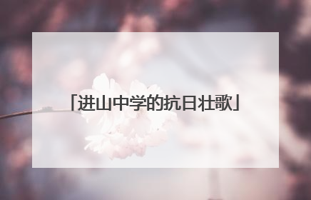进山中学的抗日壮歌