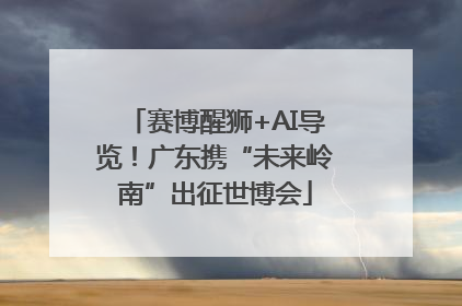 赛博醒狮+AI导览！广东携“未来岭南”出征世博会