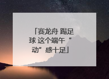 赛龙舟 踢足球 这个端午“动”感十足