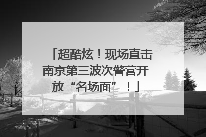 超酷炫！现场直击南京第三波次警营开放“名场面”！