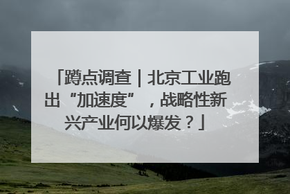 蹲点调查｜北京工业跑出“加速度”，战略性新兴产业何以爆发？