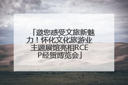 邀您感受文旅新魅力！怀化文化旅游业主题展馆亮相RCEP经贸博览会