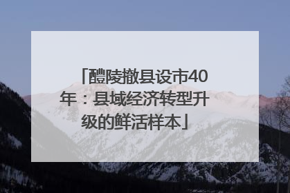 醴陵撤县设市40年：县域经济转型升级的鲜活样本