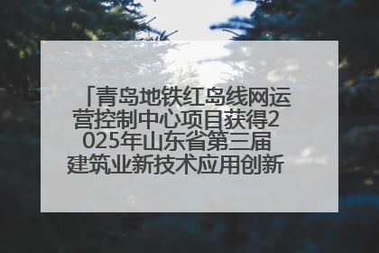 青岛地铁红岛线网运营控制中心项目获得2025年山东省第三届建筑业新技术应用创新竞赛一等奖