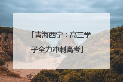 青海西宁：高三学子全力冲刺高考