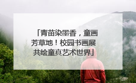 青苗染墨香，童画芳草地！校园书画展共绘童真艺术世界