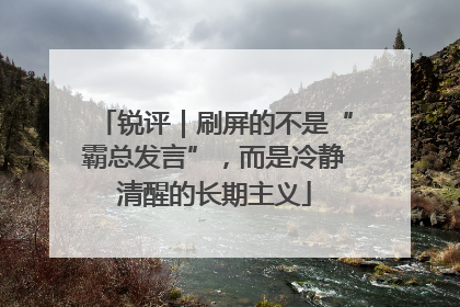 锐评｜刷屏的不是“霸总发言”，而是冷静清醒的长期主义