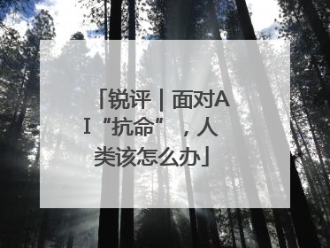 锐评｜面对AI“抗命”，人类该怎么办