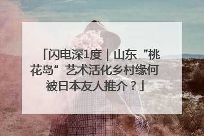 闪电深1度｜山东“桃花岛”艺术活化乡村缘何被日本友人推介？