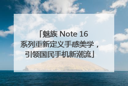 魅族 Note 16系列重新定义手感美学，引领国民手机新潮流
