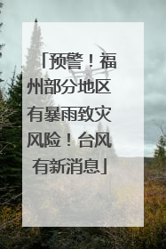 预警！福州部分地区有暴雨致灾风险！台风有新消息