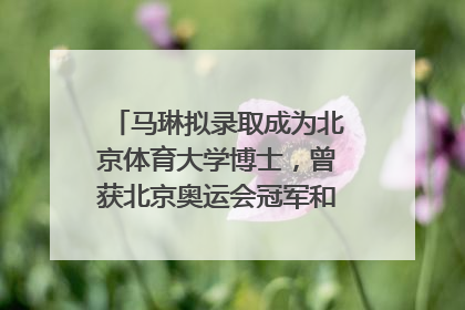 马琳拟录取成为北京体育大学博士，曾获北京奥运会冠军和4次世界杯冠军，张继科：他是神