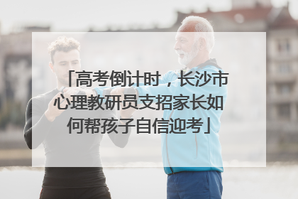 高考倒计时，长沙市心理教研员支招家长如何帮孩子自信迎考