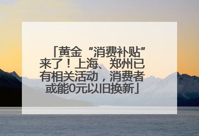 黄金“消费补贴”来了！上海、郑州已有相关活动，消费者或能0元以旧换新