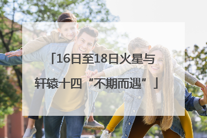 16日至18日火星与轩辕十四“不期而遇”