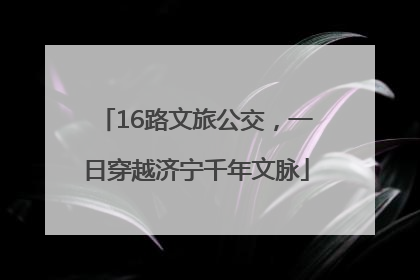 16路文旅公交，一日穿越济宁千年文脉