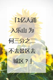1亿人涌入乐山 为何三分之二不去景区去城区？