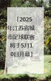 2025年江苏省城市足球联赛将于5月10日开幕