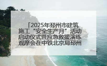 2025年邳州市建筑施工“安全生产月”活动启动仪式暨应急救援演练观摩会在中铁北京局邳州市中医院项目成功举办