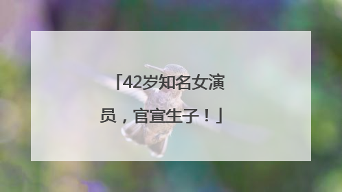 42岁知名女演员，官宣生子！