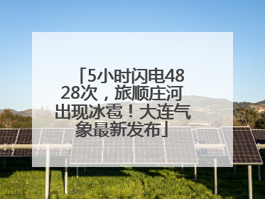 5小时闪电4828次，旅顺庄河出现冰雹！大连气象最新发布
