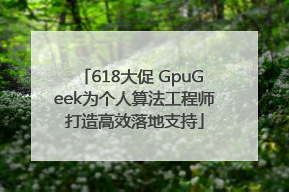 618大促 GpuGeek为个人算法工程师打造高效落地支持